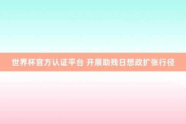 世界杯官方认证平台 开展助残日想政扩张行径