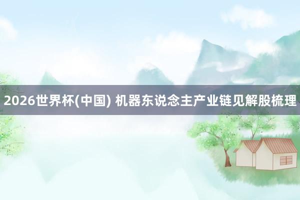 2026世界杯(中国) 机器东说念主产业链见解股梳理