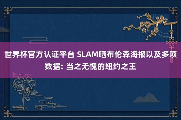 世界杯官方认证平台 SLAM晒布伦森海报以及多项数据: 当之无愧的纽约之王