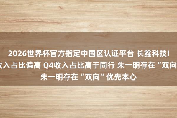 2026世界杯官方指定中国区认证平台 长鑫科技IPO: 经销收入占比偏高 Q4收入占比高于同行 朱一明存在“双向”优先本心