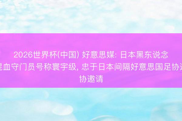 2026世界杯(中国) 好意思媒: 日本黑东说念主混血守门员号称寰宇级， 忠于日本间隔好意思国足协邀请